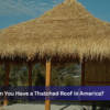 Can You Have a Thatched Roof in America