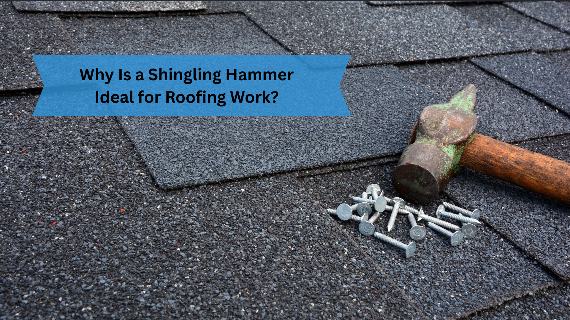 Why Is a Shingling Hammer Ideal for Roofing Work